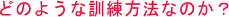 どのような訓練方法なのか?